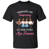 Hangovers Are Temporary But Drunk Stories Are Forever girl friends personalized T-Shirt