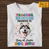 Teacher off Duty Promoted to Stay at Home Dog Mom - Personalized T-Shirt - Dog Lovers TS - TT3539