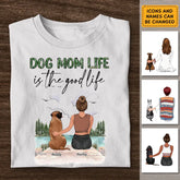 Dog Mom Life Is The Good Life - Personalized T-Shirt TS - PT3830